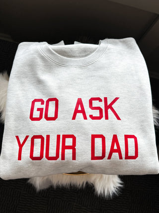 GO ASK YOUR DAD comfy crewneck